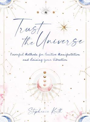 Trust the Universe: Powerful Methods for Positive Manifestations and Raising Your Vibration-0
