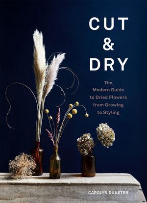 Cut & Dry: The Modern Guide to Dried Flowers from Growing to Styling-0